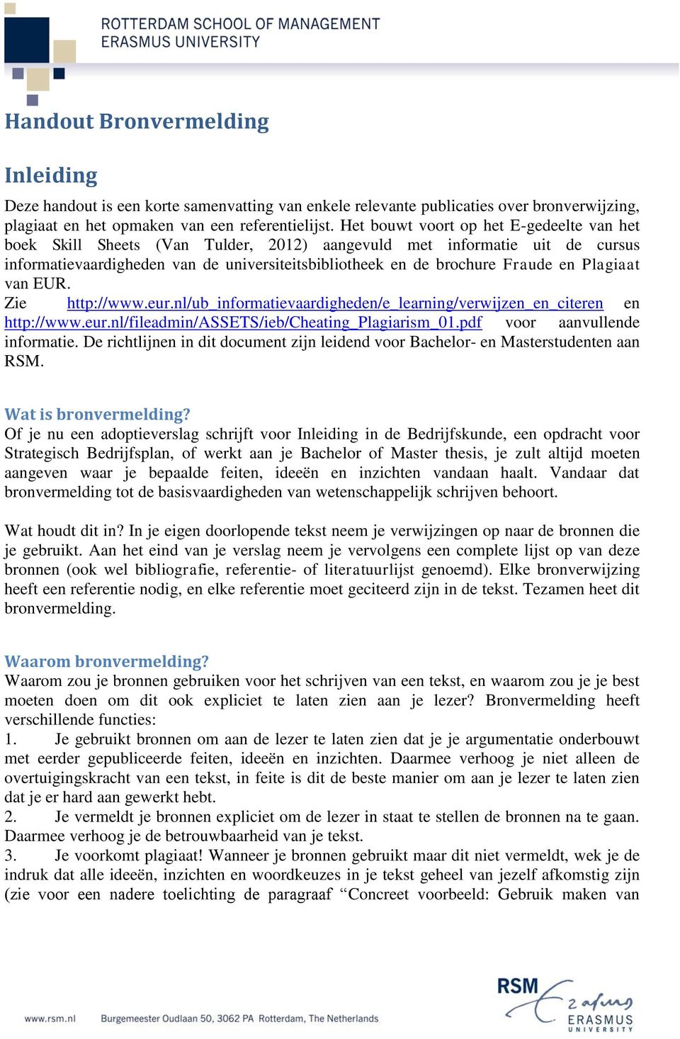 Plagiaat van EUR. Zie http://www.eur.nl/ub_informatievaardigheden/e_learning/verwijzen_en_citeren en http://www.eur.nl/fileadmin/assets/ieb/cheating_plagiarism_01.pdf voor aanvullende informatie.