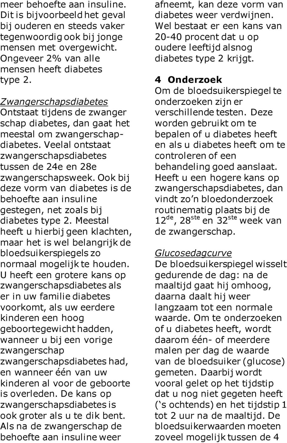 Ook bij deze vorm van diabetes is de behoefte aan insuline gestegen, net zoals bij diabetes type 2.