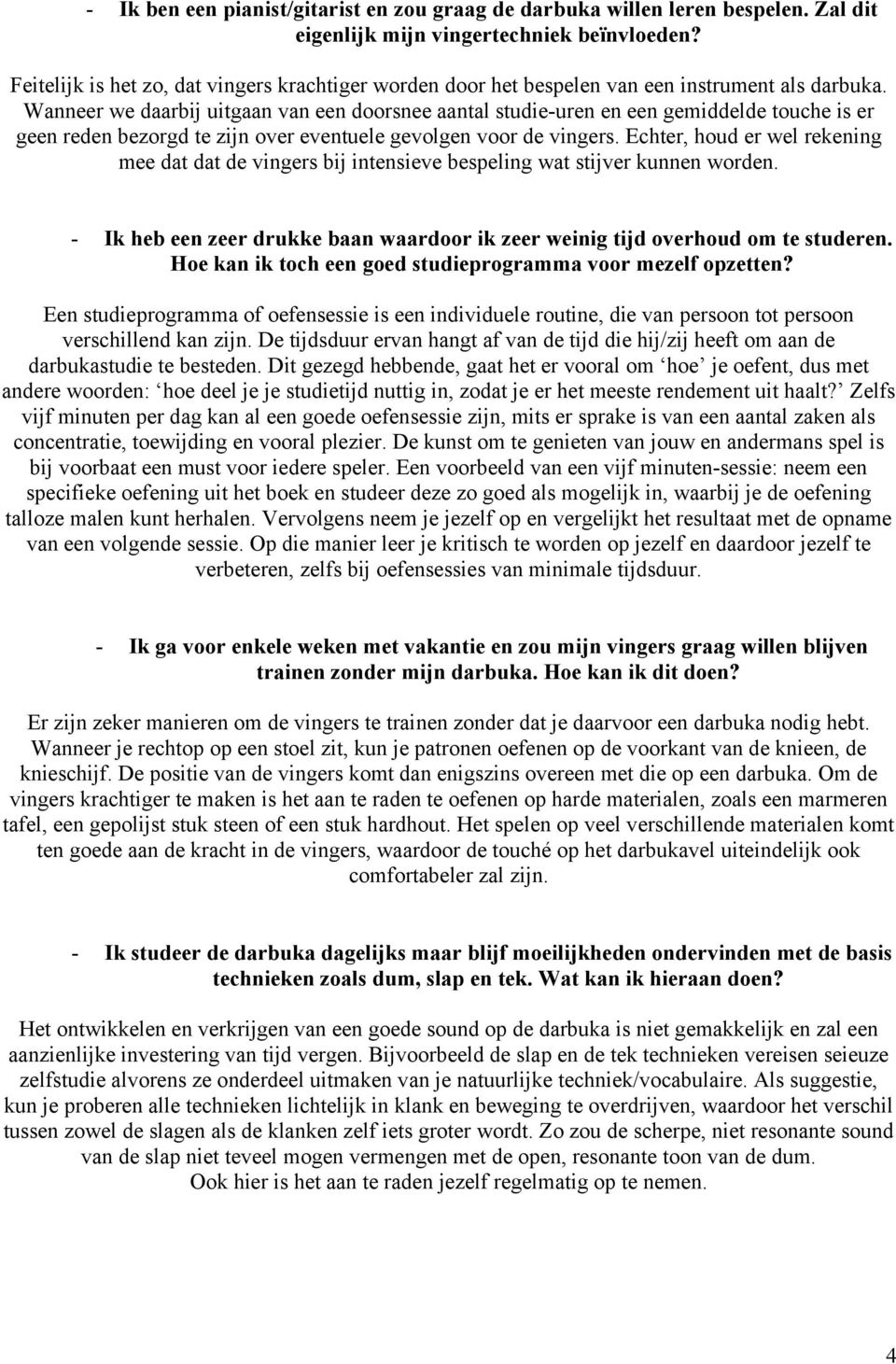 Wanneer we daarbij uitgaan van een doorsnee aantal studie-uren en een gemiddelde touche is er geen reden bezorgd te zijn over eventuele gevolgen voor de vingers.