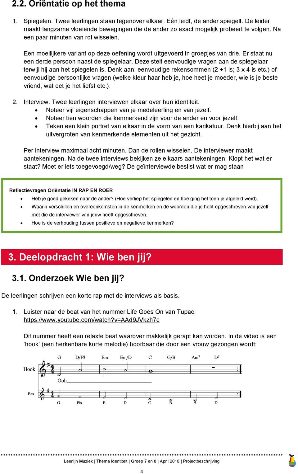 Een moeilijkere variant op deze oefening wordt uitgevoerd in groepjes van drie. Er staat nu een derde persoon naast de spiegelaar.