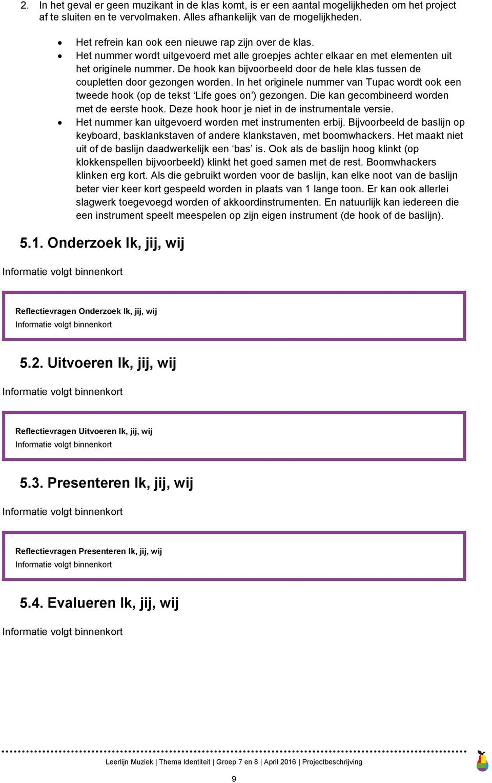 De hook kan bijvoorbeeld door de hele klas tussen de coupletten door gezongen worden. In het originele nummer van Tupac wordt ook een tweede hook (op de tekst Life goes on ) gezongen.