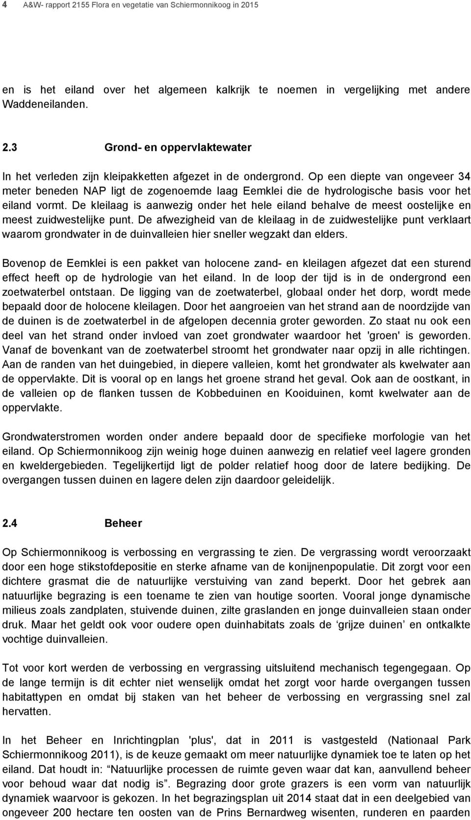 De kleilaag is aanwezig onder het hele eiland behalve de meest oostelijke en meest zuidwestelijke punt.