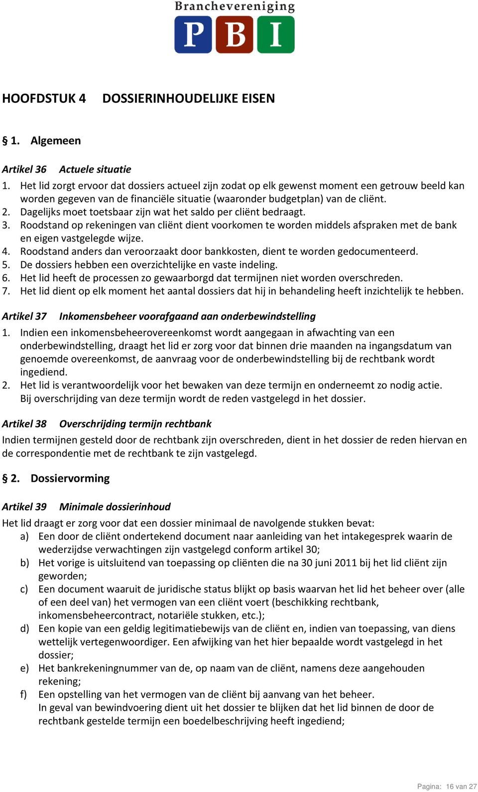 Dagelijks moet toetsbaar zijn wat het saldo per cliënt bedraagt. 3. Roodstand op rekeningen van cliënt dient voorkomen te worden middels afspraken met de bank en eigen vastgelegde wijze. 4.