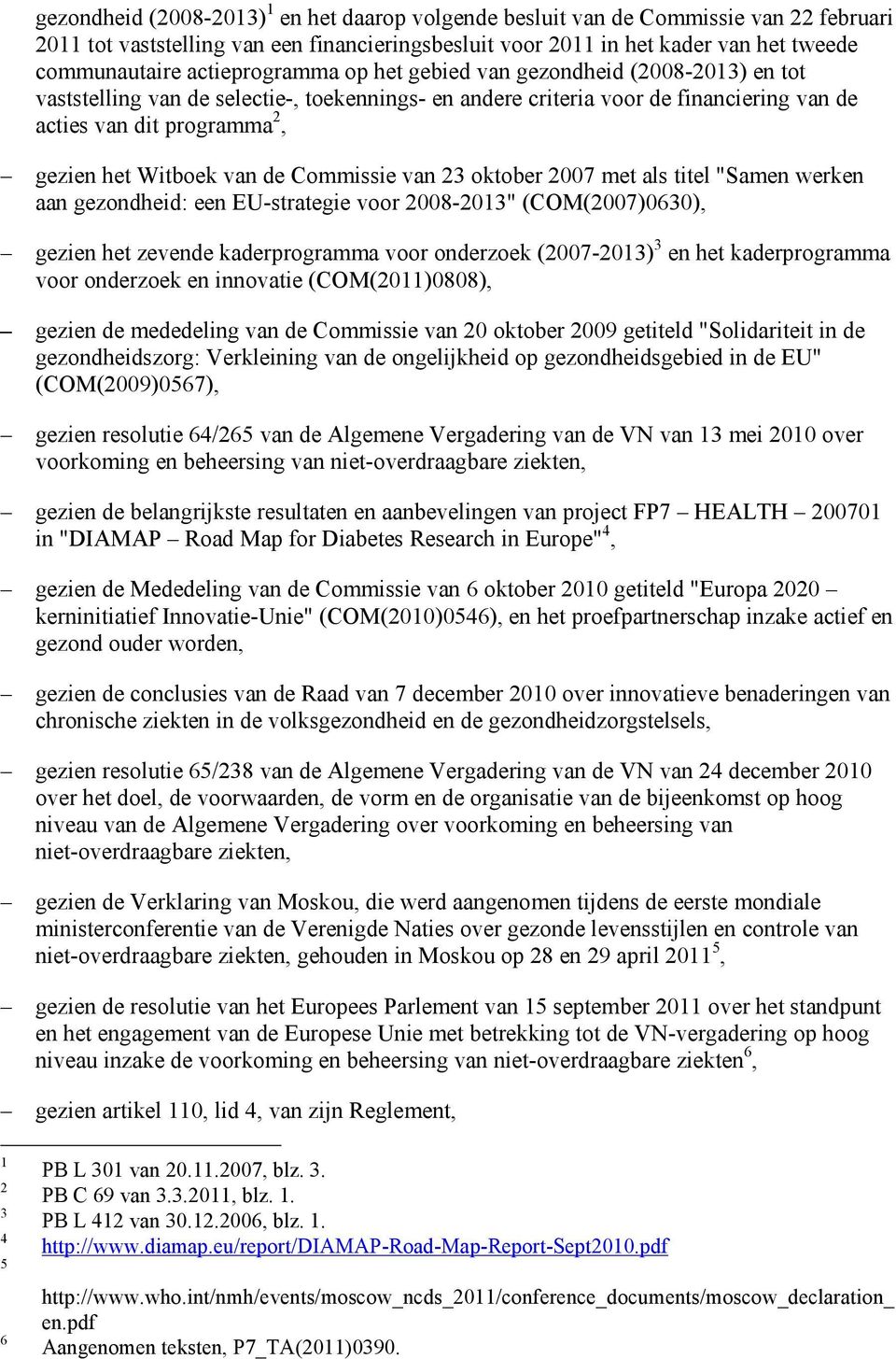 oktober 007 met als titel "Samen werken aan gezondheid: een EU-strategie voor 008-0" (COM(007)060), gezien het zevende kaderprogramma voor onderzoek (007-0) en het kaderprogramma voor onderzoek en