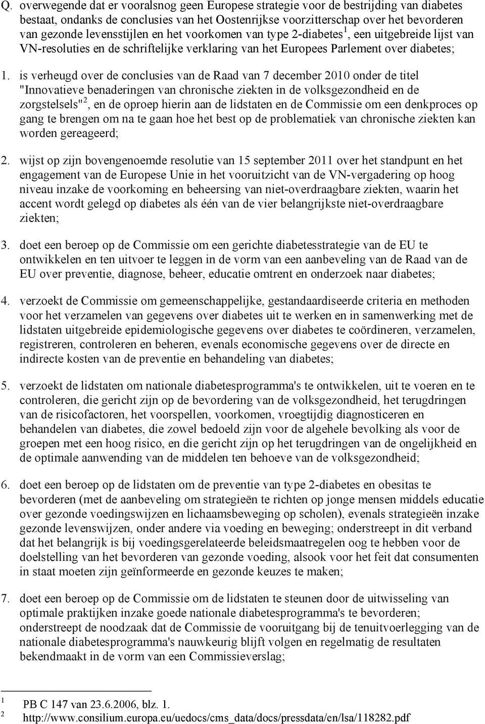 is verheugd over de conclusies van de Raad van 7 december 00 onder de titel "Innovatieve benaderingen van chronische ziekten in de volksgezondheid en de zorgstelsels", en de oproep hierin aan de