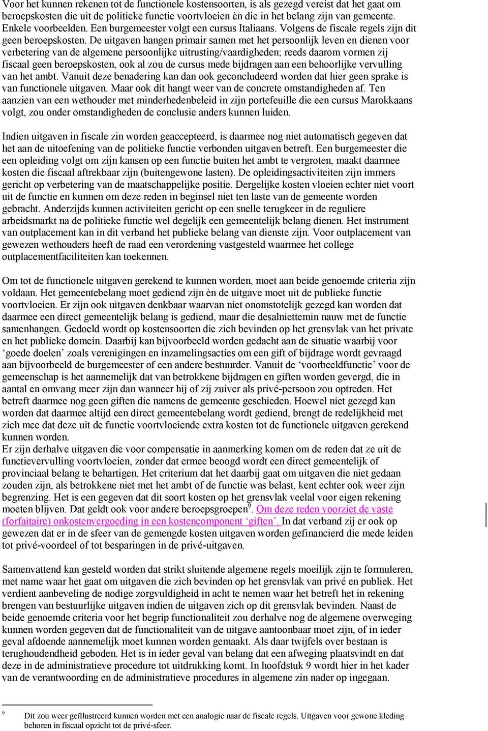 De uitgaven hangen primair samen met het persoonlijk leven en dienen voor verbetering van de algemene persoonlijke uitrusting/vaardigheden; reeds daarom vormen zij fiscaal geen beroepskosten, ook al