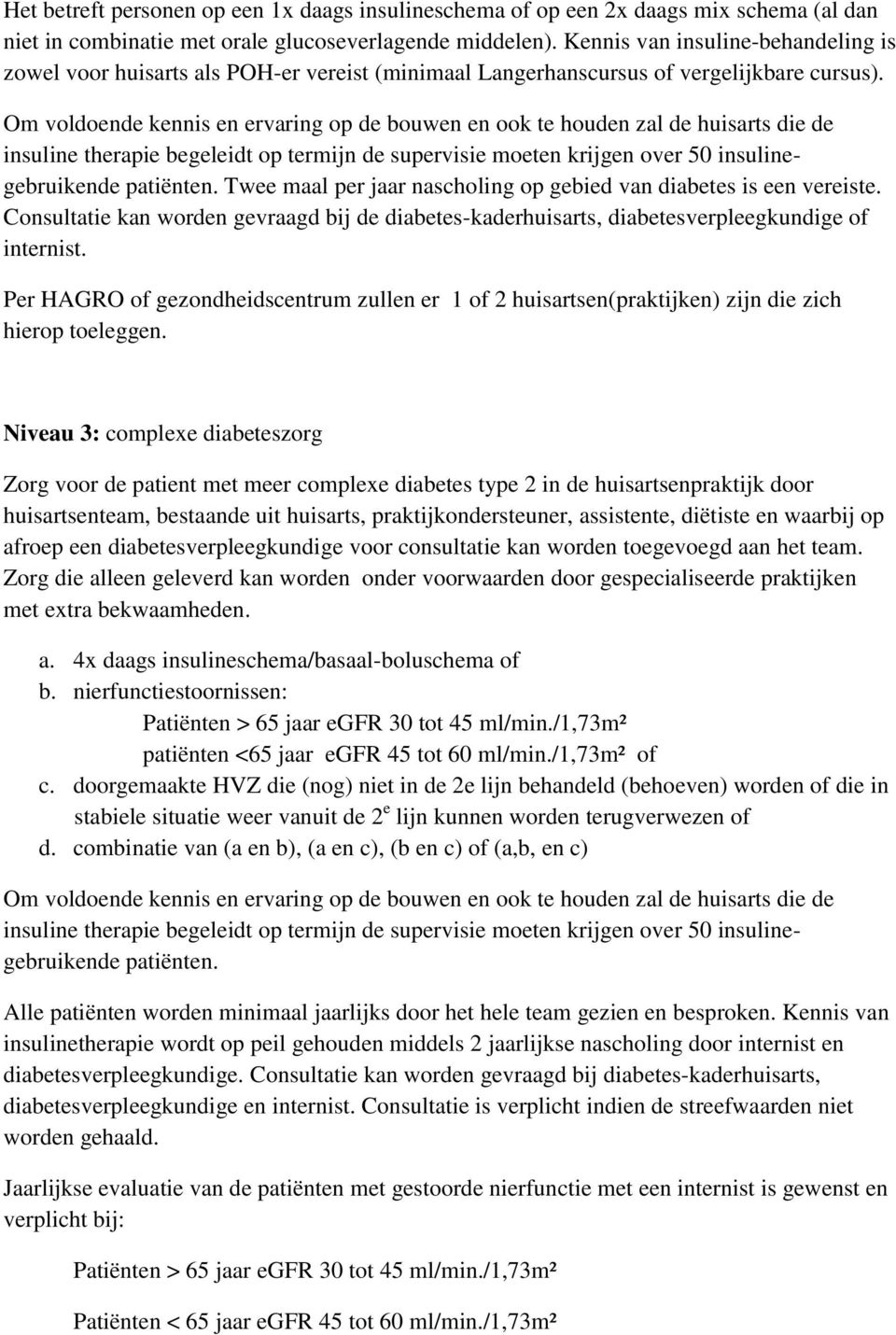 Om voldoende kennis en ervaring op de bouwen en ook te houden zal de huisarts die de insuline therapie begeleidt op termijn de supervisie moeten krijgen over 50 insulinegebruikende patiënten.