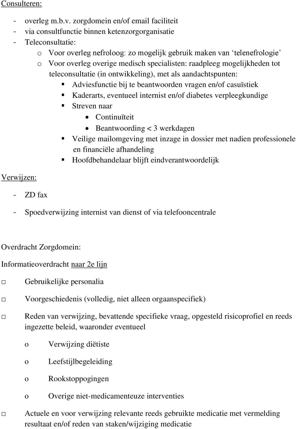 zorgdomein en/of email faciliteit - via consultfunctie binnen ketenzorgorganisatie - Teleconsultatie: o oor overleg nefroloog: zo mogelijk gebruik maken van telenefrologie o oor overleg overige