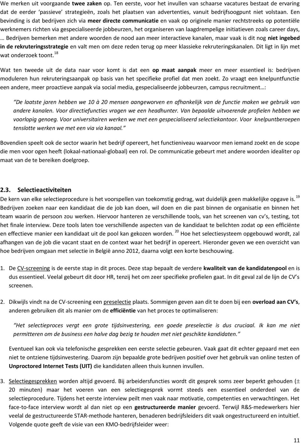 Een bevinding is dat bedrijven zich via meer directe communicatie en vaak op originele manier rechtstreeks op potentiële werknemers richten via gespecialiseerde jobbeurzen, het organiseren van