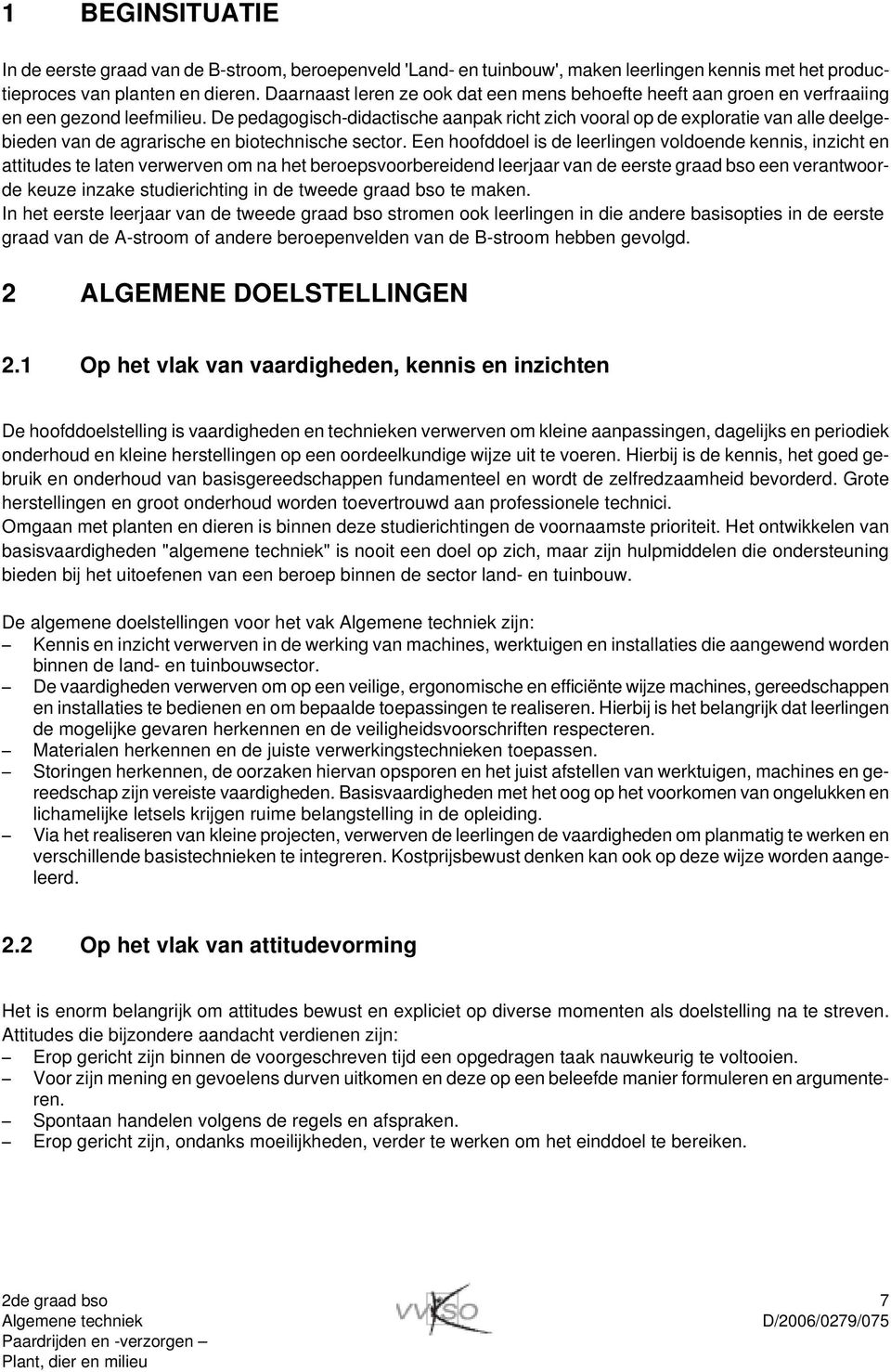 De pedagogisch-didactische aanpak richt zich vooral op de exploratie van alle deelgebieden van de agrarische en biotechnische sector.