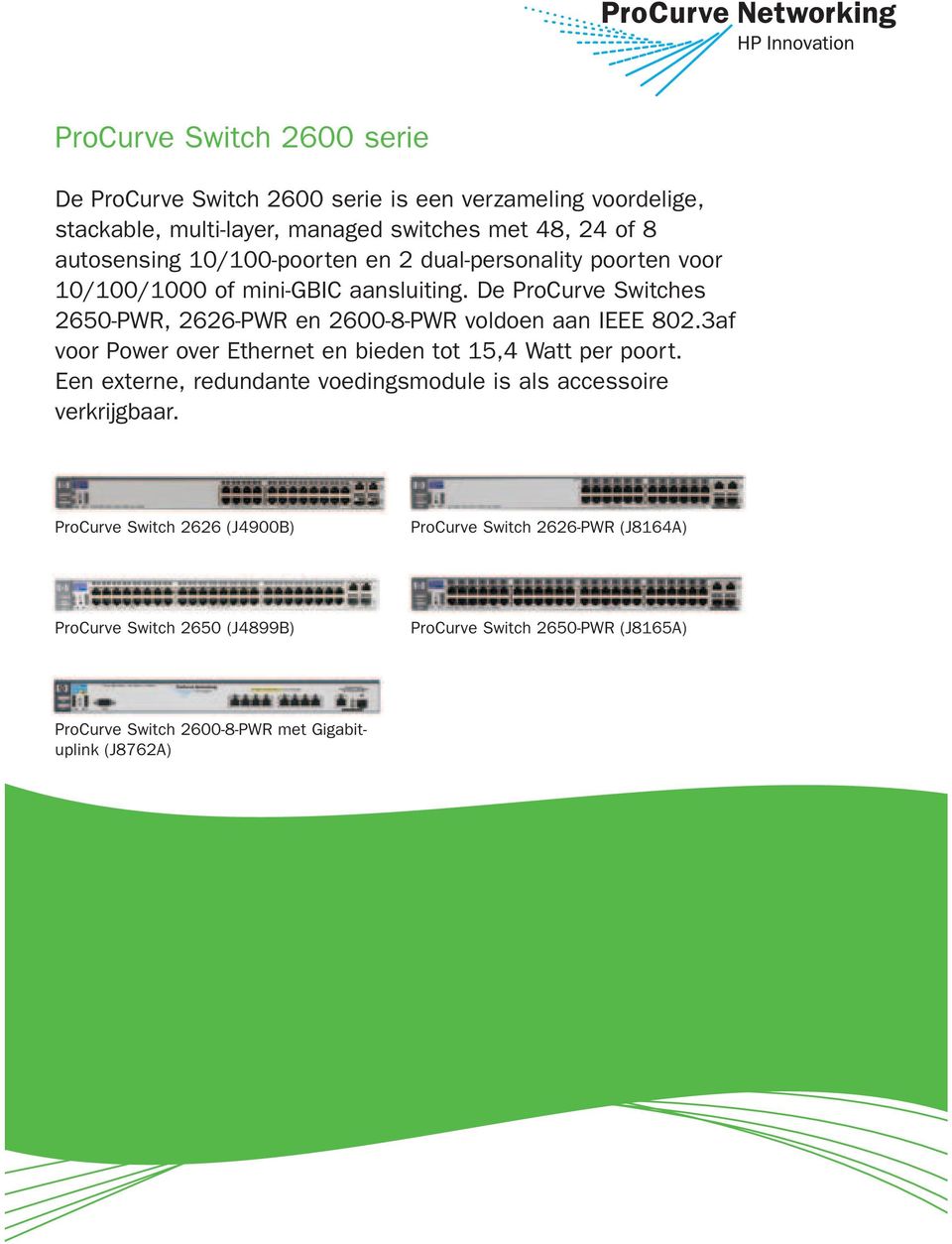 3af voor Power over Ethernet en bieden tot 15,4 Watt per poort. Een externe, redundante voedingsmodule is als accessoire verkrijgbaar.