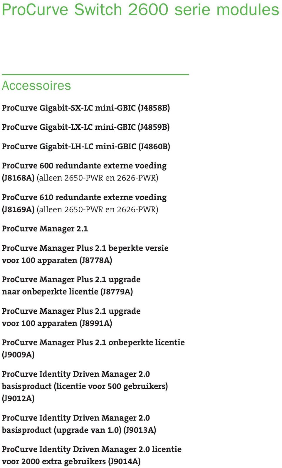 1 beperkte versie voor 100 apparaten (J8778A) ProCurve Manager Plus 2.1 upgrade naar onbeperkte licentie (J8779A) ProCurve Manager Plus 2.1 upgrade voor 100 apparaten (J8991A) ProCurve Manager Plus 2.
