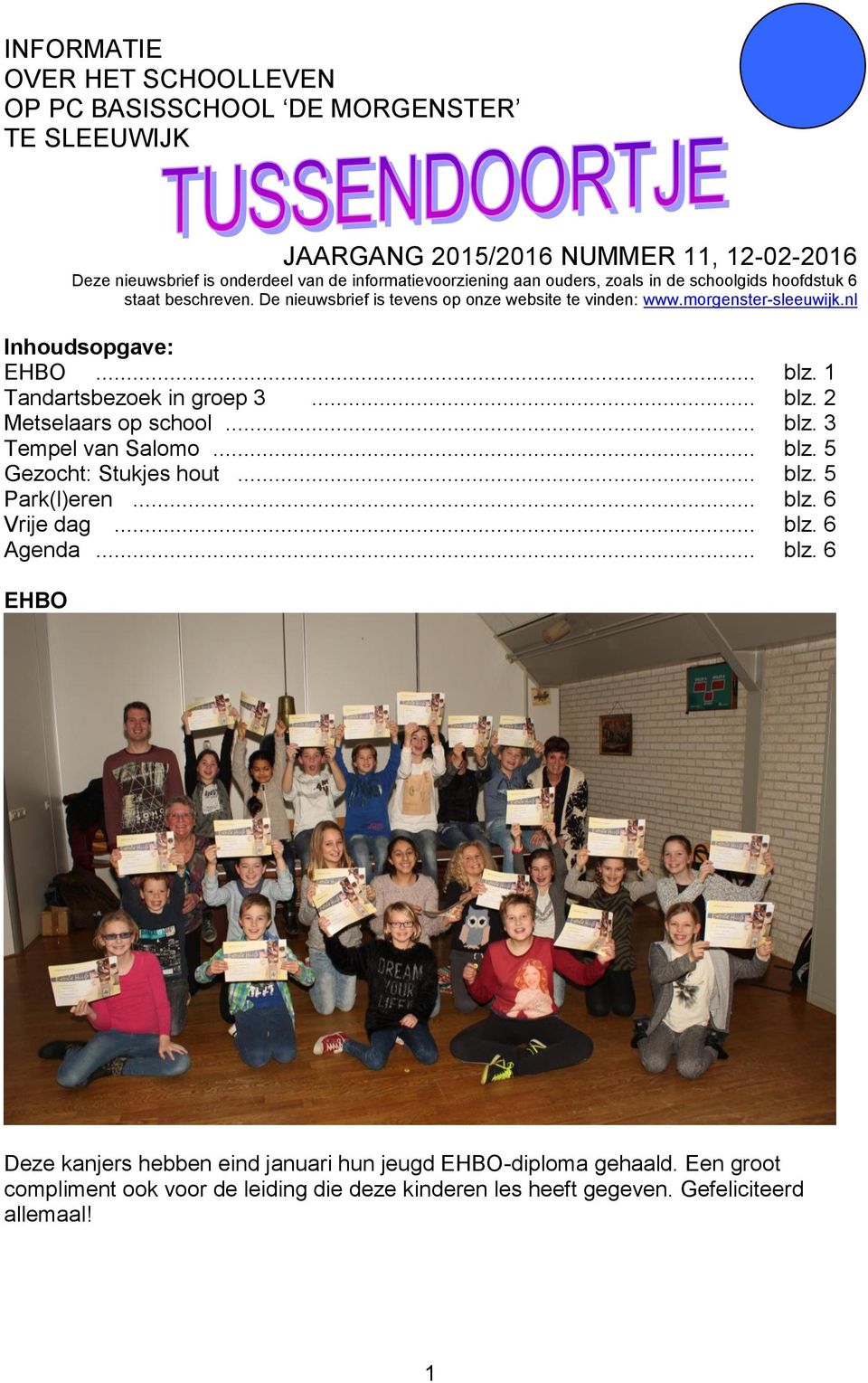 1 Tandartsbezoek in groep 3... blz. 2 Metselaars op school... blz. 3 Tempel van Salomo... blz. 5 Gezocht: Stukjes hout... blz. 5 Park(l)eren... blz. 6 Vrije dag... blz. 6 Agenda.