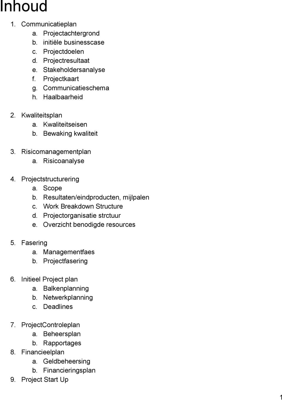 Resultaten/eindproducten, mijlpalen c. Work Breakdown Structure d. Projectorganisatie strctuur e. Overzicht benodigde resources 5. Fasering a. Managementfaes b.