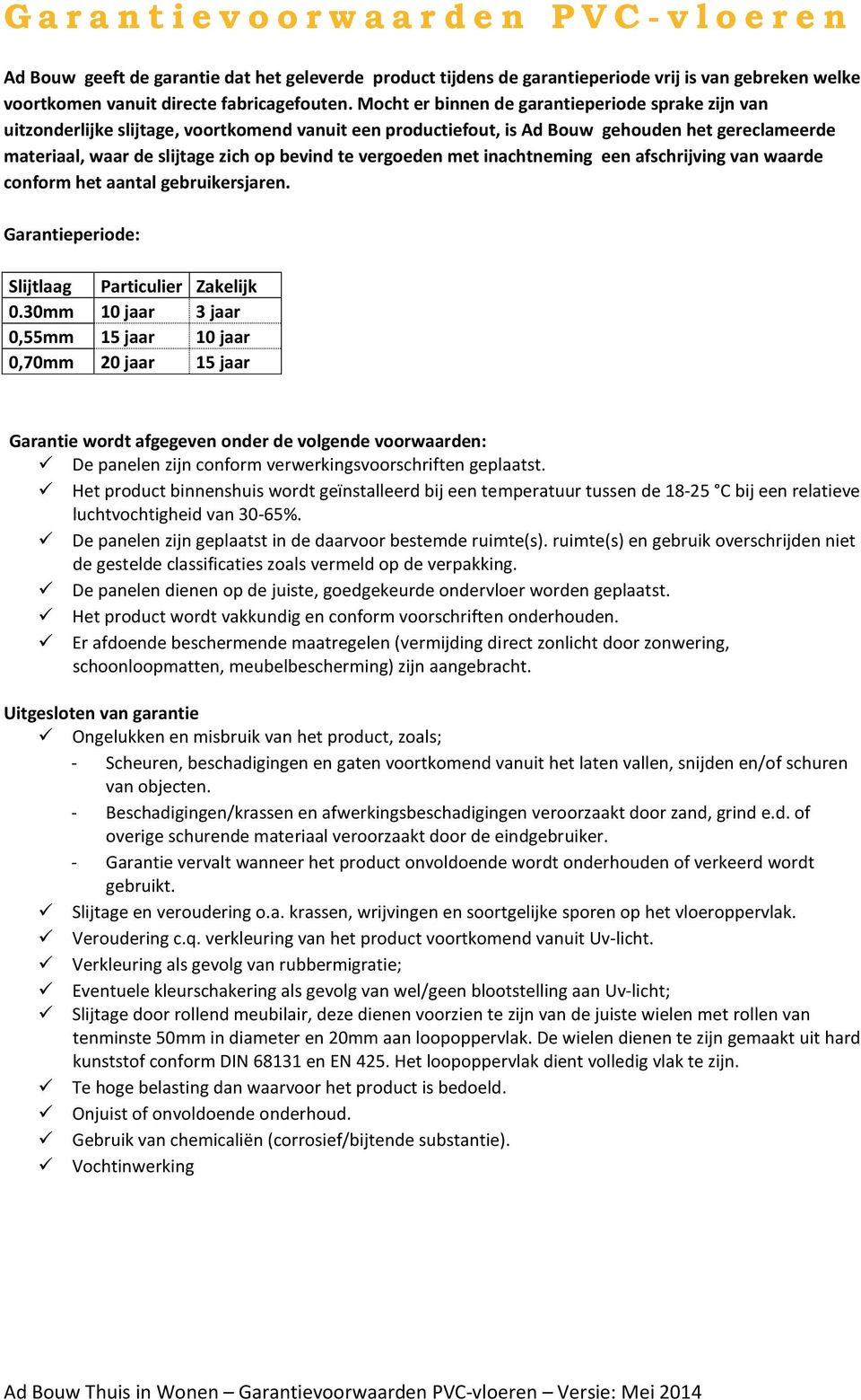 vergoeden met inachtneming een afschrijving van waarde conform het aantal gebruikersjaren. Garantieperiode: Slijtlaag Particulier Zakelijk 0.