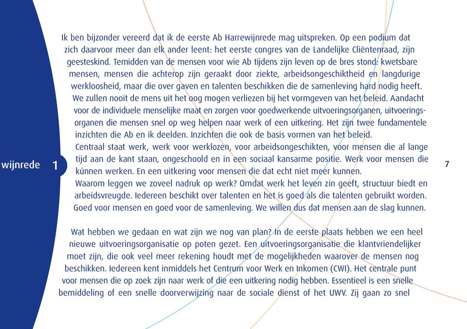 Temidden van de mensen voor wie Ab tijdens zijn leven op de bres stond: kwetsbare mensen, mensen die achterop zijn geraakt door ziekte, arbeidsongeschiktheid en langdurige werkloosheid, maar die over