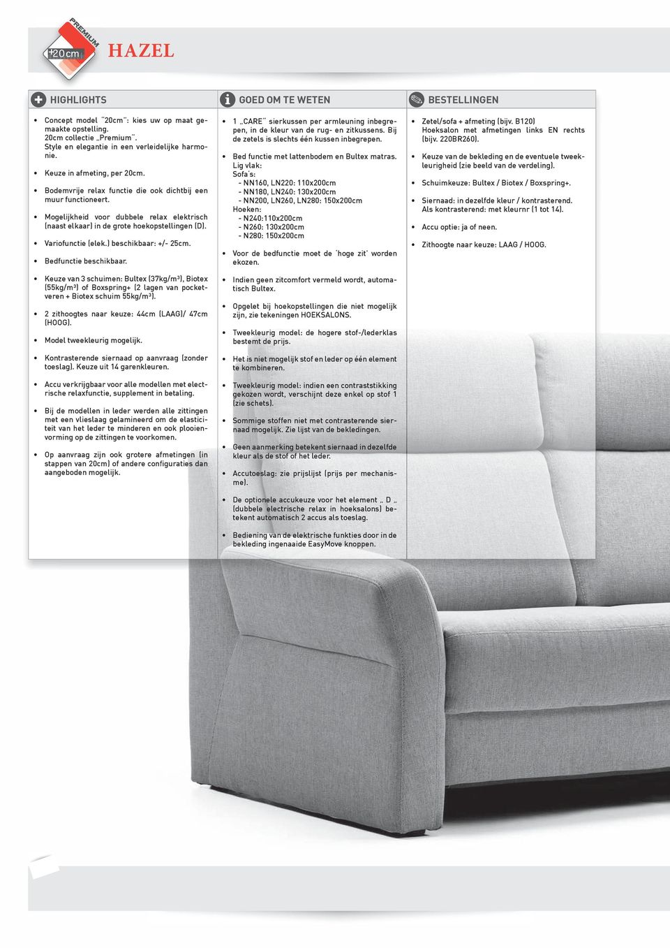 ) beschikbaar: +/- 25cm. edfunctie beschikbaar. Keuze van 3 schuimen: (37kg/m³), (55kg/m³) of (2 lagen van pocketveren + schuim 55kg/m³). 2 zithoogtes naar keuze: 44cm (LAAG)/ 47cm (HOOG).