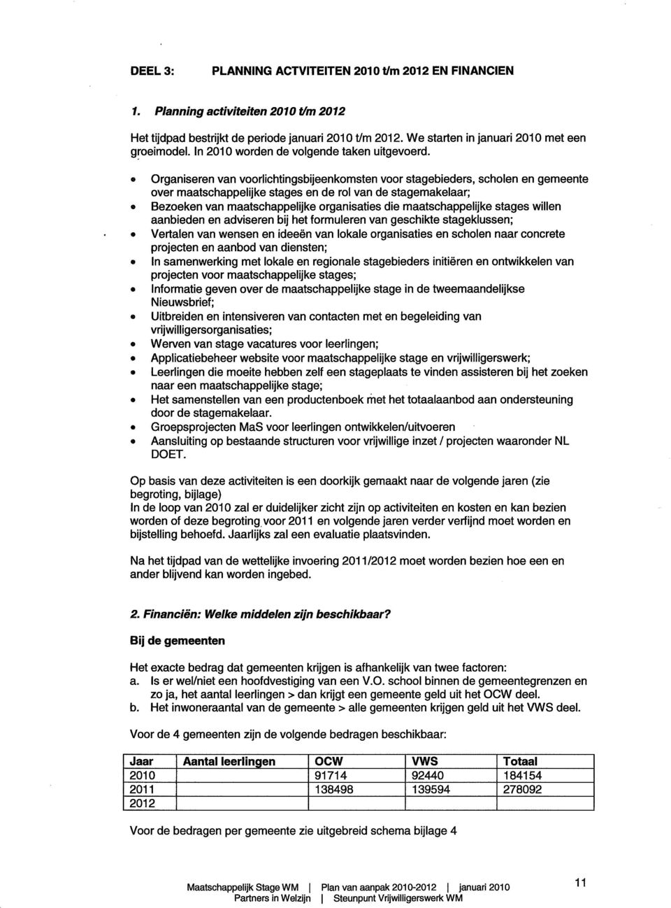 «Organiseren van voorlichtingsbijeenkomsten voor stagebieders, scholen en gemeente over maatschappelijke stages en de rol van de stagemakelaar; Bezoeken van maatschappelijke organisaties die