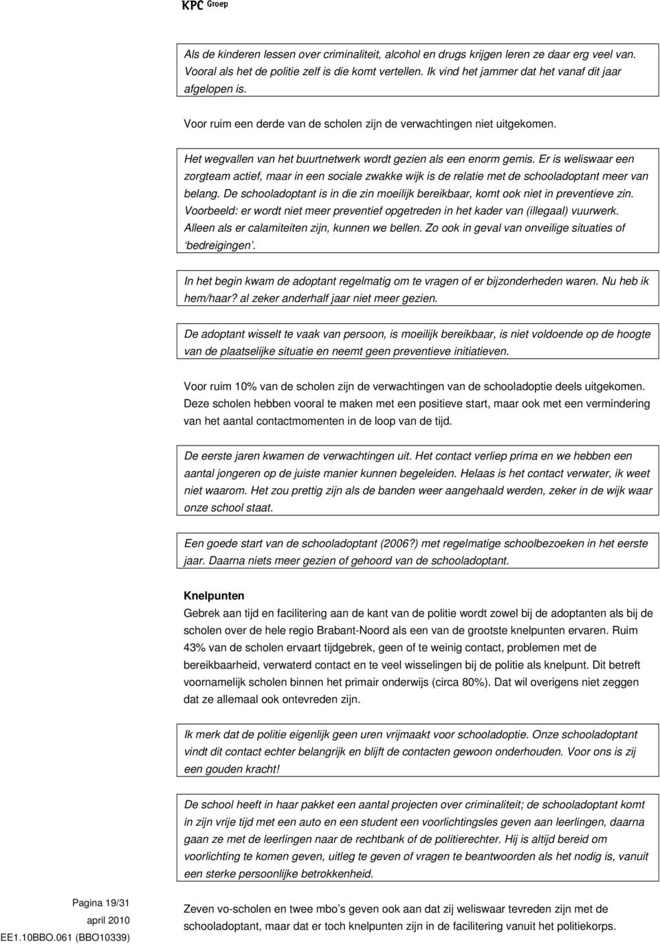 Er is weliswaar een zorgteam actief, maar in een sociale zwakke wijk is de relatie met de schooladoptant meer van belang.