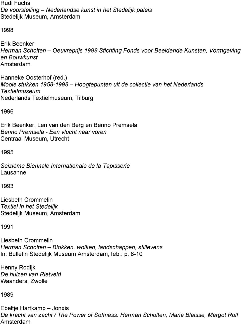 ) Mooie stukken 1958-1998 Hoogtepunten uit de collectie van het Nederlands Textielmuseum Nederlands Textielmuseum, Tilburg 1996 Erik Beenker, Len van den Berg en Benno Premsela Benno Premsela - Een