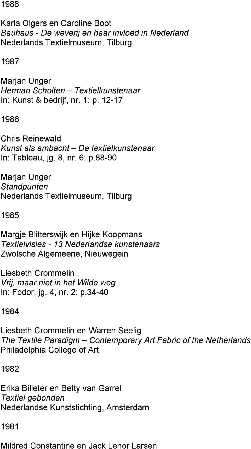 88-90 Marjan Unger Standpunten Nederlands Textielmuseum, Tilburg 1985 Margje Blitterswijk en Hijke Koopmans Textielvisies - 13 Nederlandse kunstenaars Zwolsche Algemeene, Nieuwegein Liesbeth