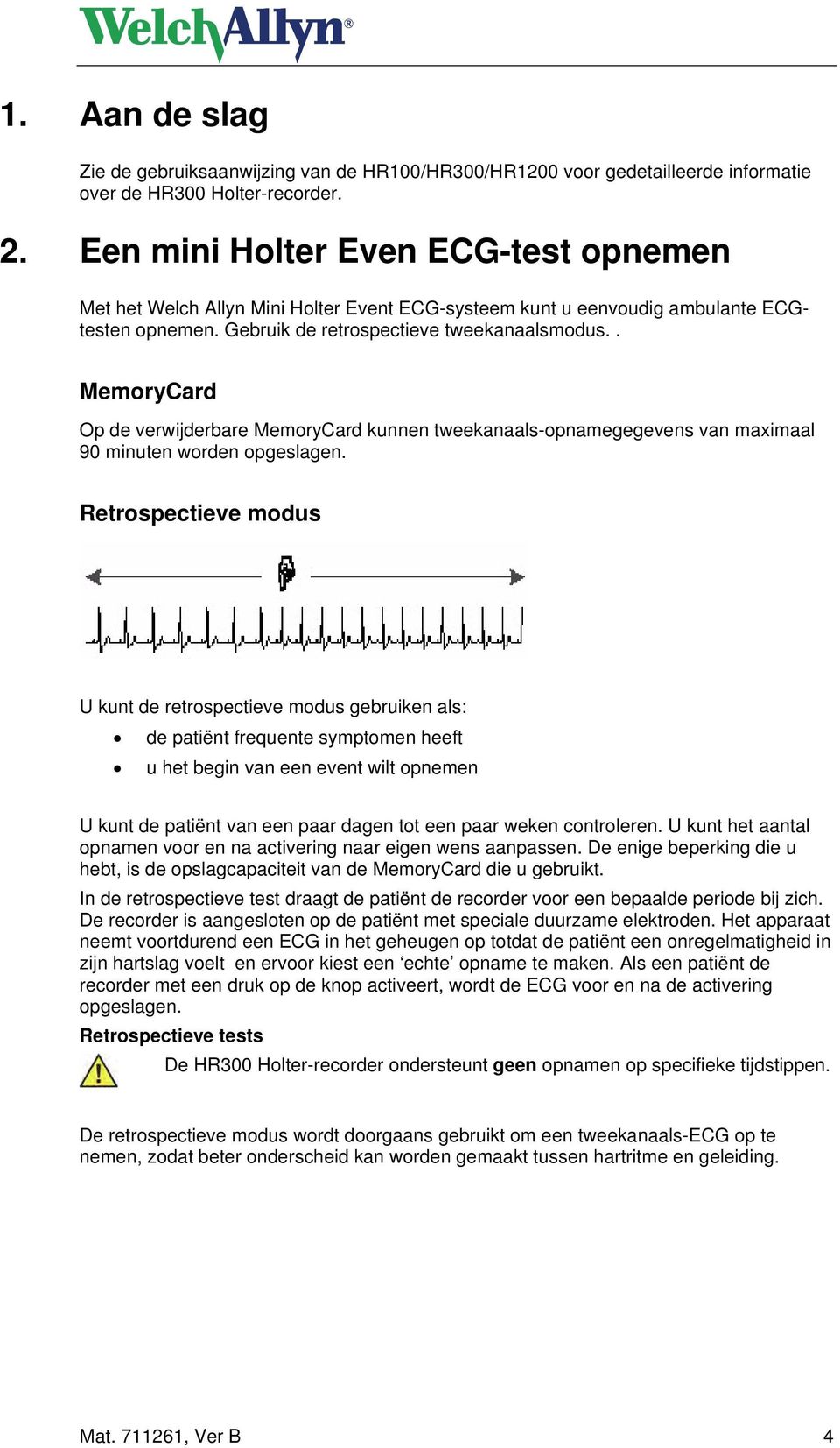 Retrospectieve modus U kunt de retrospectieve modus gebruiken als: de patiënt frequente symptomen heeft u het begin van een event wilt opnemen U kunt de patiënt van een paar dagen tot een paar weken