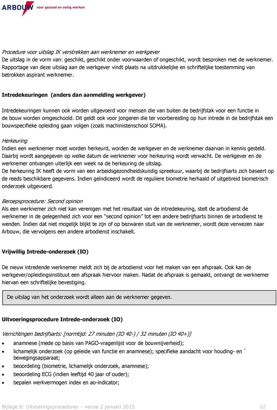 Intredekeuringen (anders dan aanmelding werkgever) Intredekeuringen kunnen ook worden uitgevoerd voor mensen die van buiten de bedrijfstak voor een functie in de bouw worden omgeschoold.