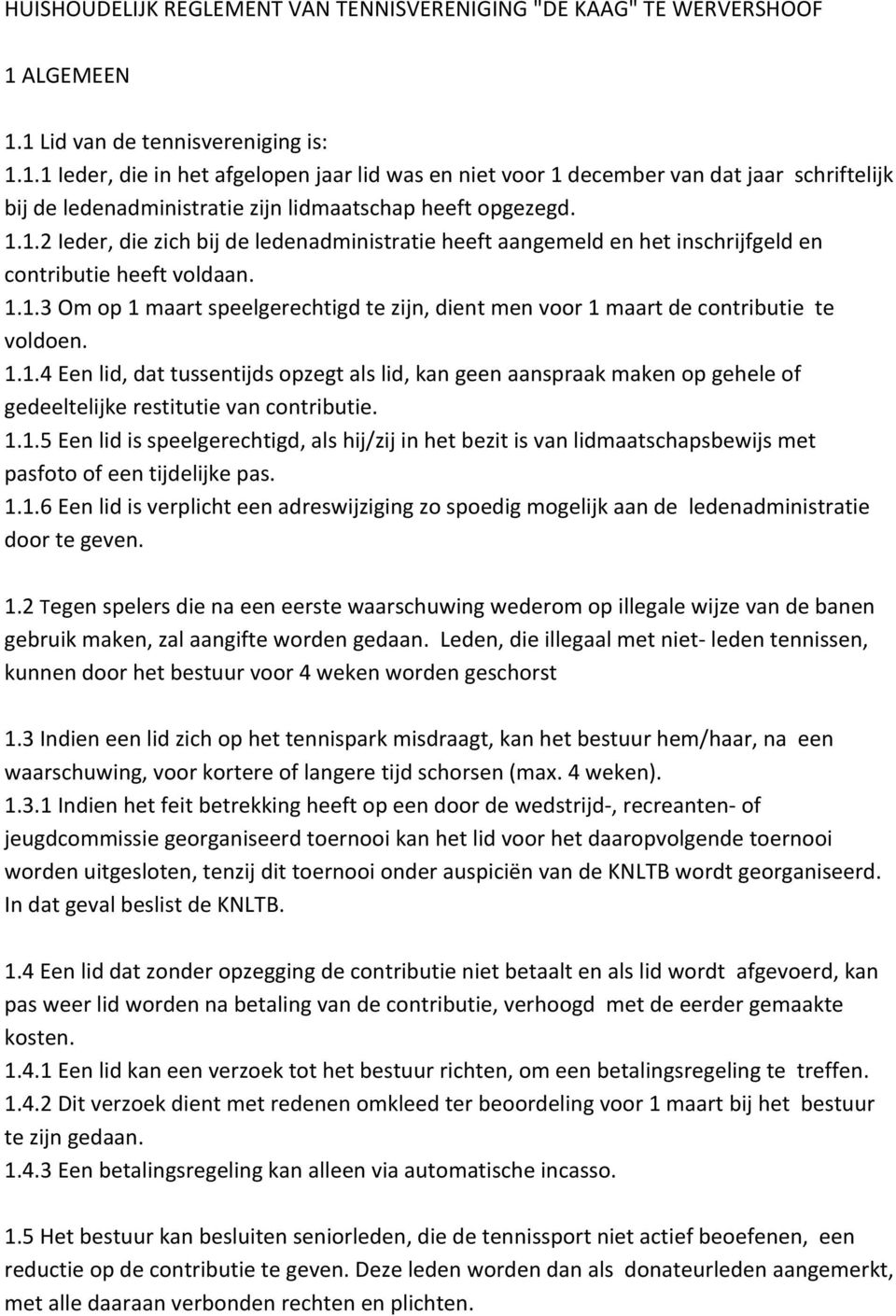 1.1.2 Ieder, die zich bij de ledenadministratie heeft aangemeld en het inschrijfgeld en contributie heeft voldaan. 1.1.3 Om op 1 maart speelgerechtigd te zijn, dient men voor 1 maart de contributie te voldoen.