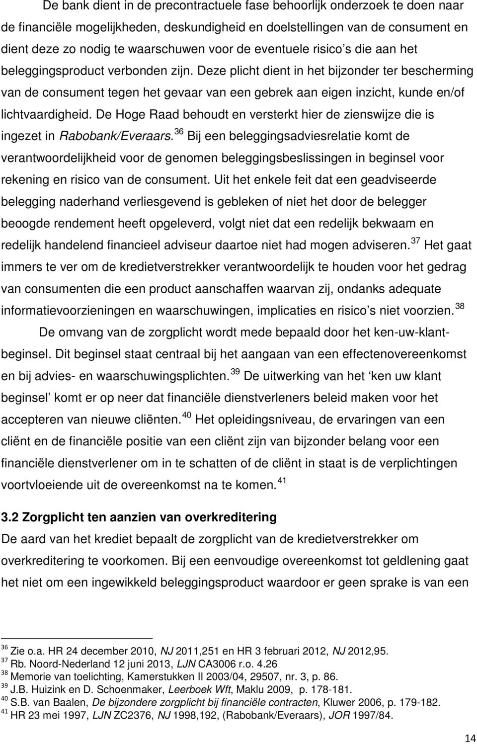 Deze plicht dient in het bijzonder ter bescherming van de consument tegen het gevaar van een gebrek aan eigen inzicht, kunde en/of lichtvaardigheid.