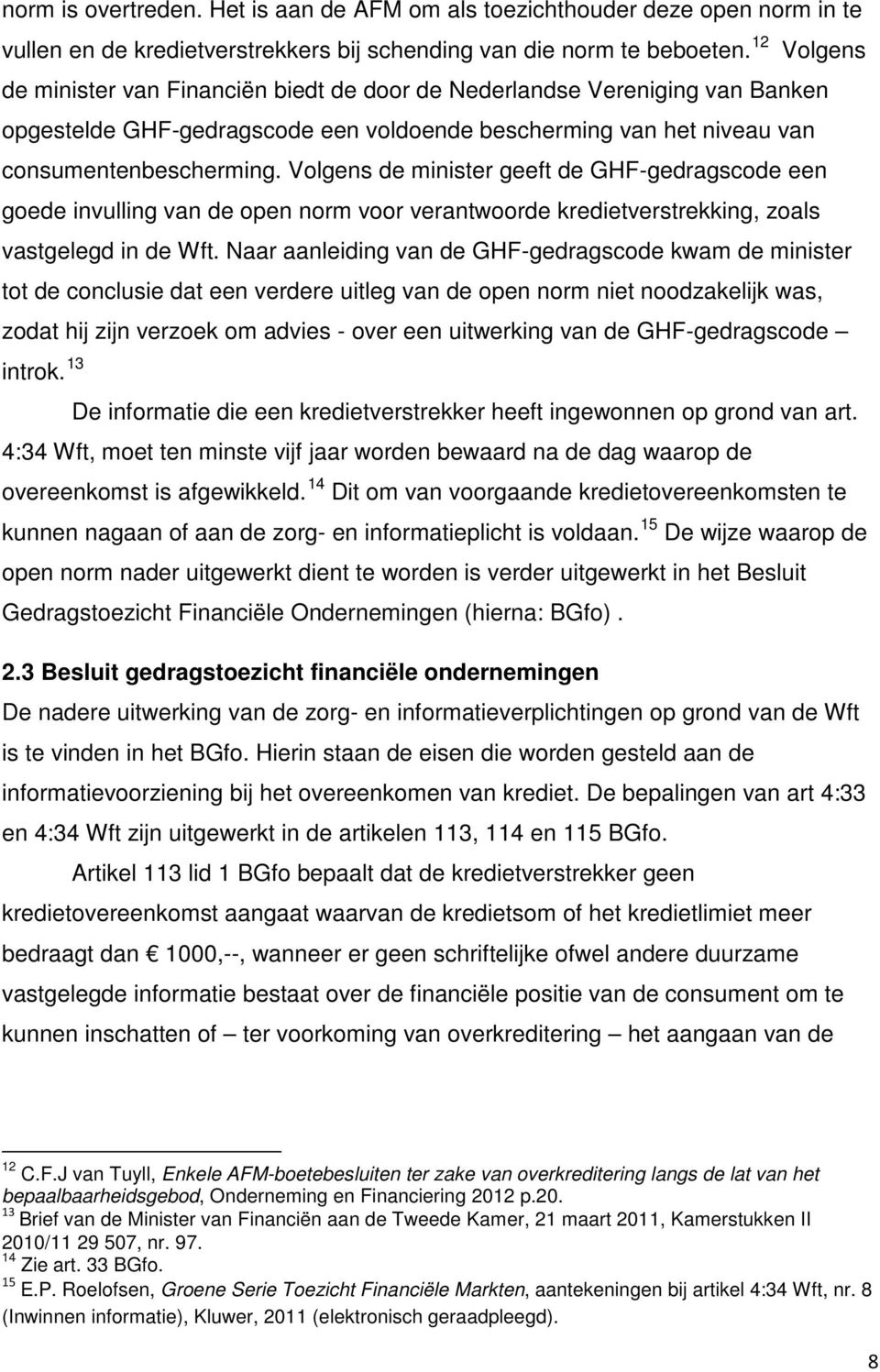 12 Volgens de minister van Financiën biedt de door de Nederlandse Vereniging van Banken opgestelde GHF-gedragscode een voldoende bescherming van het niveau van consumentenbescherming.