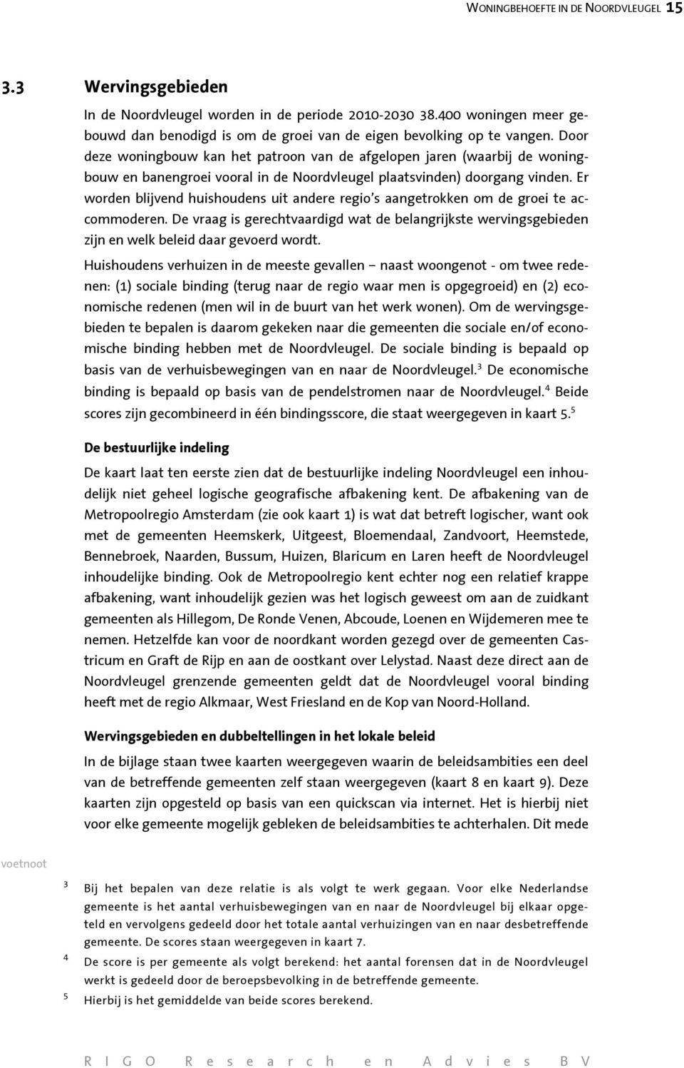 Door deze woningbouw kan het patroon van de afgelopen jaren (waarbij de woningbouw en banengroei vooral in de Noordvleugel plaatsvinden) doorgang vinden.