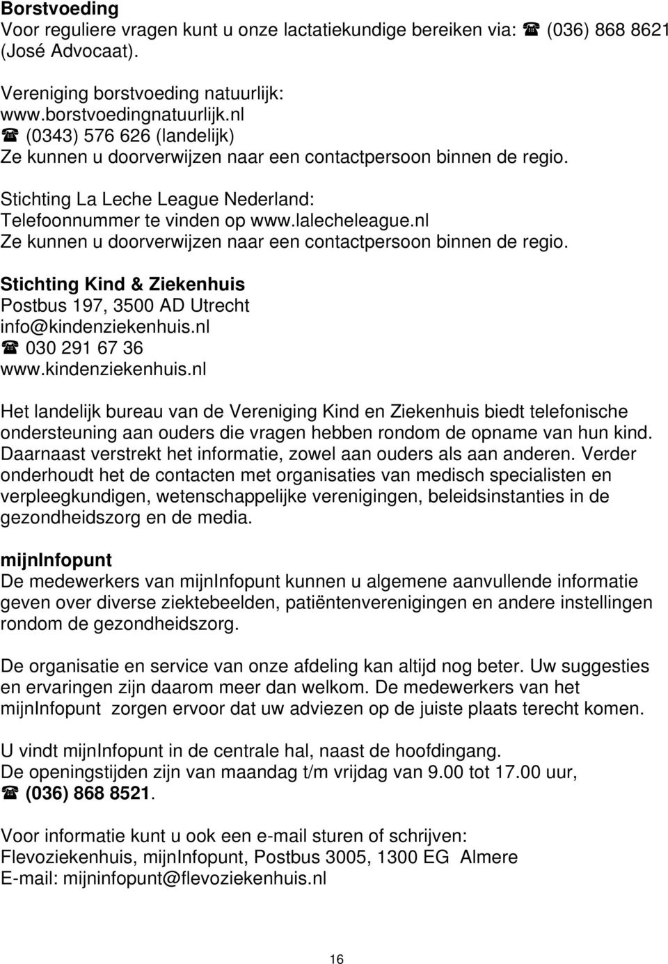 nl Ze kunnen u doorverwijzen naar een contactpersoon binnen de regio. Stichting Kind & Ziekenhuis Postbus 197, 3500 AD Utrecht info@kindenziekenhuis.