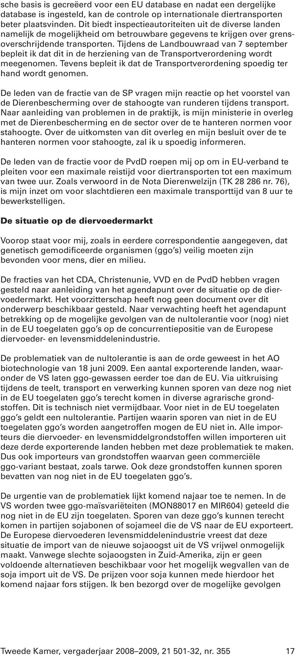 Tijdens de Landbouwraad van 7 september bepleit ik dat dit in de herziening van de Transportverordening wordt meegenomen. Tevens bepleit ik dat de Transportverordening spoedig ter hand wordt genomen.