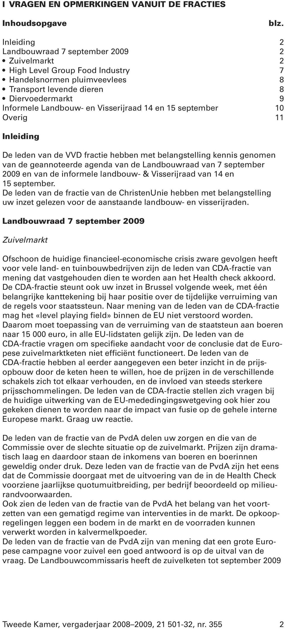 Visserijraad 14 en 15 september 10 Overig 11 Inleiding De leden van de VVD fractie hebben met belangstelling kennis genomen van de geannoteerde agenda van de Landbouwraad van 7 september 2009 en van