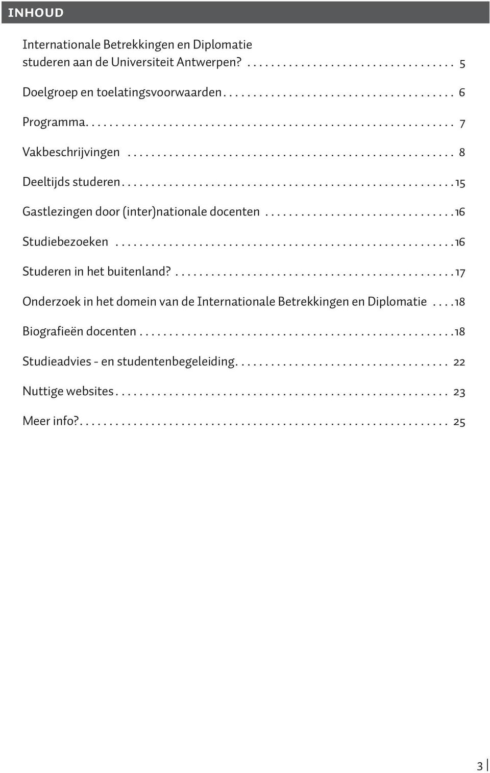 ....................................................... 15 Gastlezingen door (inter)nationale docenten................................16 Studiebezoeken.........................................................16 Studeren in het buitenland?