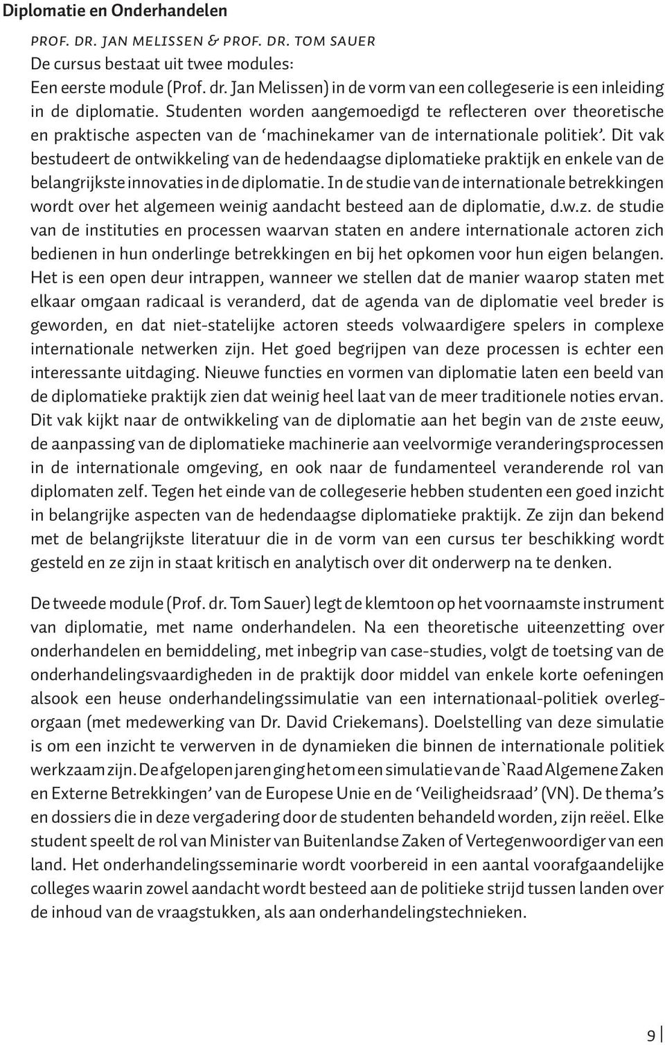 Dit vak bestudeert de ontwikkeling van de hedendaagse diplomatieke praktijk en enkele van de belangrijkste innovaties in de diplomatie.