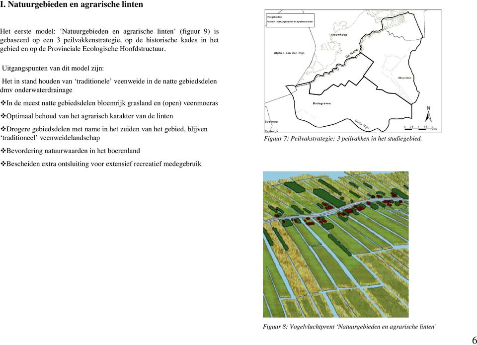 Uitgangspunten van dit model zijn: Het in stand houden van traditionele veenweide in de natte gebiedsdelen dmv onderwaterdrainage In de meest natte gebiedsdelen bloemrijk grasland en (open)