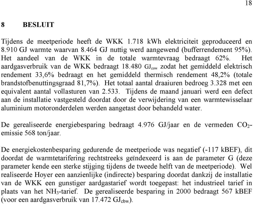 480 GJ cow zodat het gemiddeld elektrisch rendement 33,6% bedraagt en het gemiddeld thermisch rendement 48,2% (totale brandstofbenuttingsgraad 81,7%). Het totaal aantal draaiuren bedroeg 3.