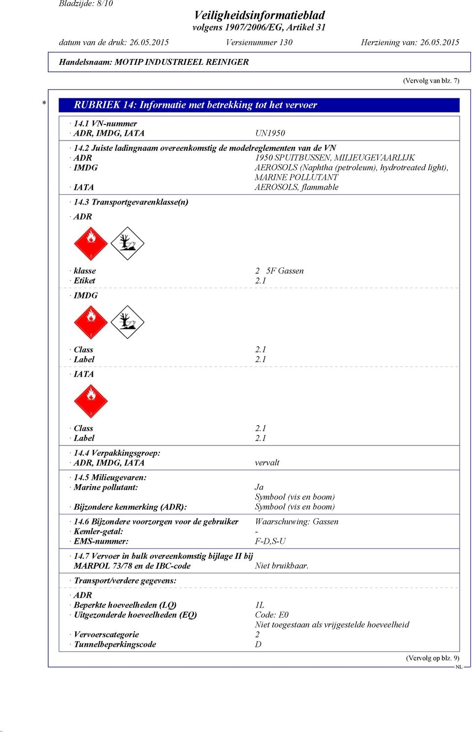 flammable 14.3 Transportgevarenklasse(n) ADR klasse 2 5F Gassen Etiket 2.1 IMDG Class 2.1 Label 2.1 IATA Class 2.1 Label 2.1 14.4 Verpakkingsgroep: ADR, IMDG, IATA vervalt 14.