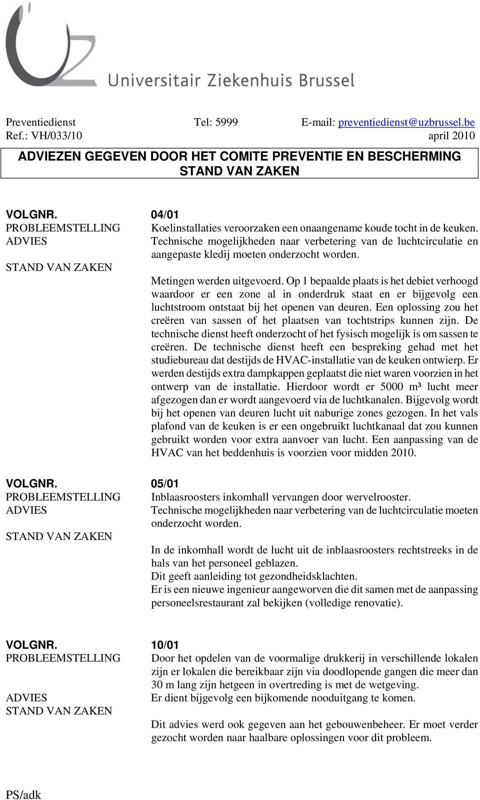 ADVIES Technische mogelijkheden naar verbetering van de luchtcirculatie en aangepaste kledij moeten onderzocht worden. STAND VAN ZAKEN Metingen werden uitgevoerd.