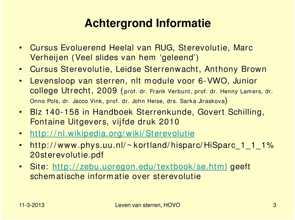 Sarka Jiraskova) Blz 140-158 in Handboek Sterrenkunde, Govert Schilling, Fontaine Uitgevers, vijfde druk 2010 http://nl.wikipedia.org/wiki/sterevolutie http://www.phys.uu.