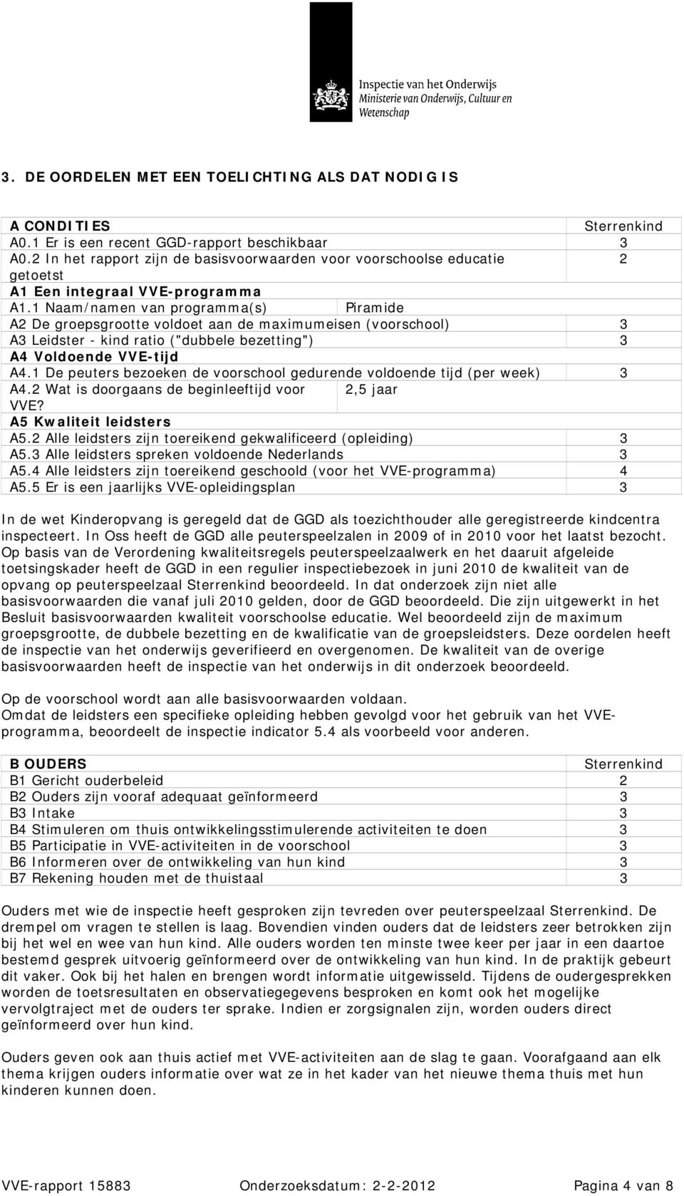 1 Naam/namen van programma(s) Piramide A2 De groepsgrootte voldoet aan de maximumeisen (voorschool) A Leidster - kind ratio ("dubbele bezetting") A4 Voldoende VVE-tijd A4.