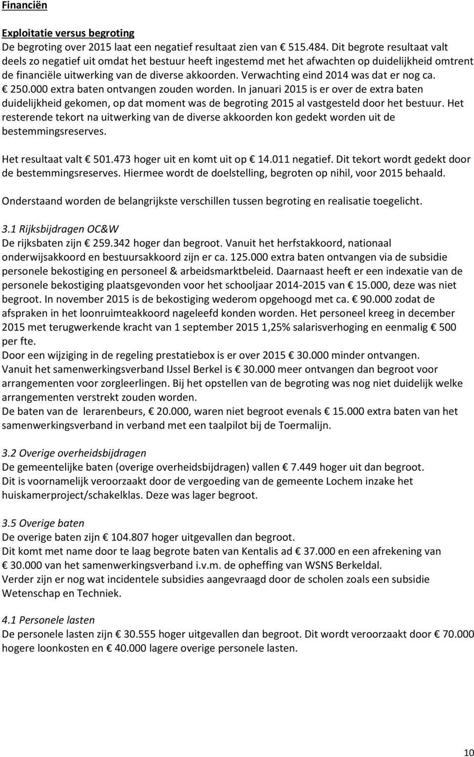 Verwachting eind 2014 was dat er nog ca. 250.000 extra baten ontvangen zouden worden.