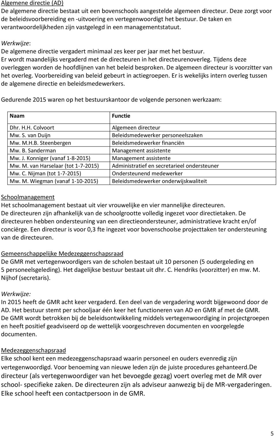 Er wordt maandelijks vergaderd met de directeuren in het directeurenoverleg. Tijdens deze overleggen worden de hoofdlijnen van het beleid besproken.