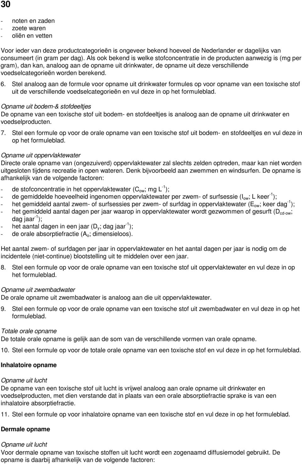 6. Stel analoog aan de formule voor opname uit drinkwater formules op voor opname van een toxische stof uit de verschillende voedselcategorieën en vul deze in op het formuleblad.