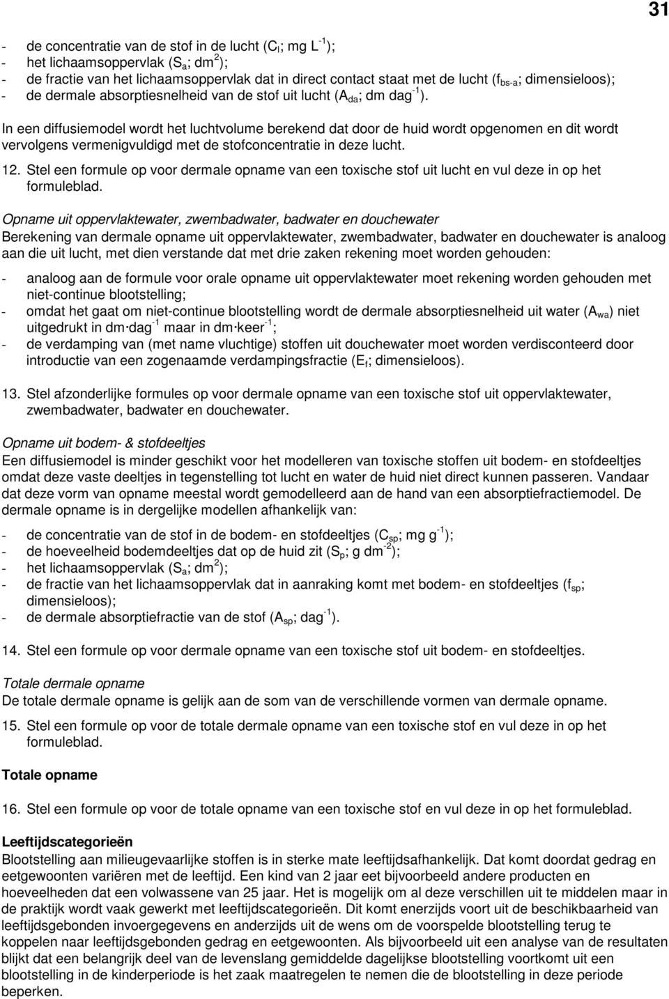 In een diffusiemodel wordt het luchtvolume berekend dat door de huid wordt opgenomen en dit wordt vervolgens vermenigvuldigd met de stofconcentratie in deze lucht. 12.