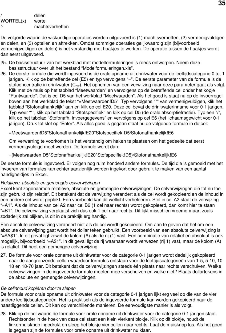 De basisstructuur van het werkblad met modelformuleringen is reeds ontworpen. Neem deze basisstructuur over uit het bestand Modelformuleringen.xls. 26.