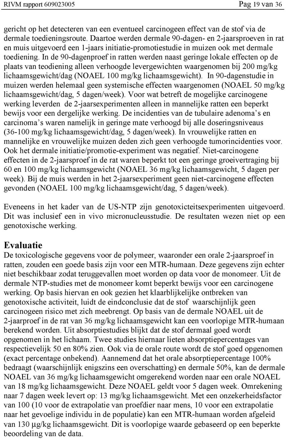 In de 90-dagenproef in ratten werden naast geringe lokale effecten op de plaats van teodiening alleen verhoogde levergewichten waargenomen bij 200 mg/kg lichaamsgewicht/dag (NOAEL 100 mg/kg