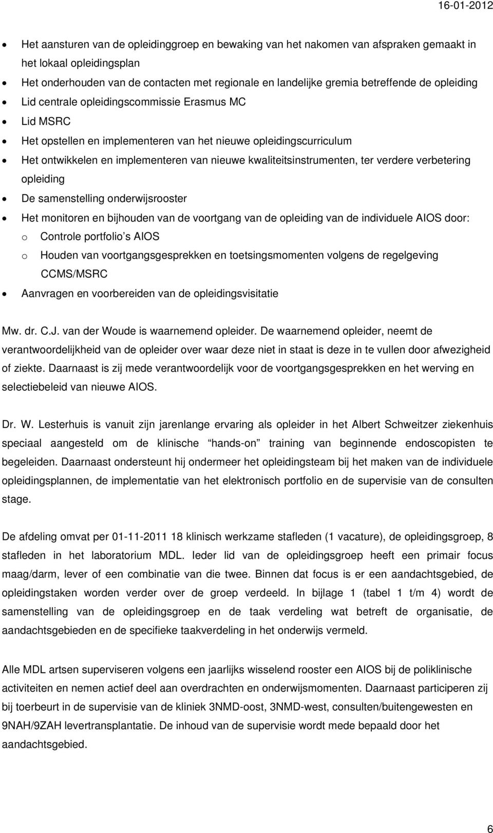 ter verdere verbetering opleiding De samenstelling onderwijsrooster Het monitoren en bijhouden van de voortgang van de opleiding van de individuele AIOS door: o Controle portfolio s AIOS o Houden van