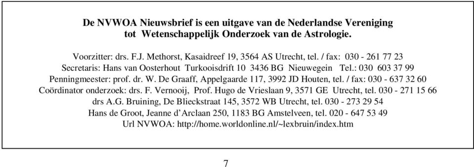 dr. W. De Graaff, Appelgaarde 117, 3992 JD Houten, tel. / fax: 030-637 32 60 Coördinator onderzoek: drs. F. Vernooij, Prof. Hugo de Vrieslaan 9, 3571 GE Utrecht, tel.
